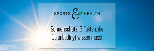Sonnenschutz: 6 Fakten, die Du unbedingt wissen musst