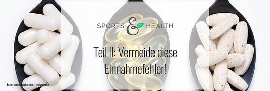 Nahrungsergänzungsmittel einnehmen (Teil II): Vermeide unbedingt diese Einnahmefehler!