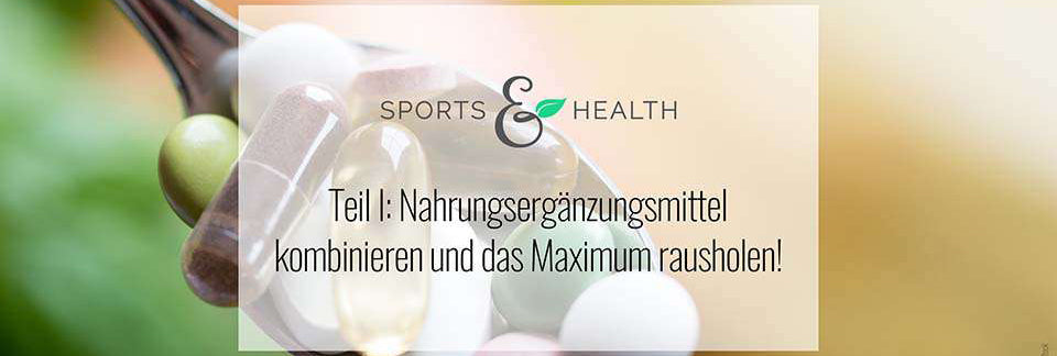 Nahrungsergänzungsmittel einnehmen (Teil I): Nahrungsergänzungsmittel kombinieren und das Maximum herausrausholen!