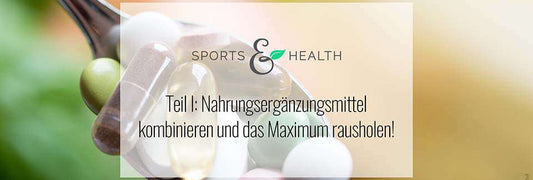 Nahrungsergänzungsmittel einnehmen (Teil I): Nahrungsergänzungsmittel kombinieren und das Maximum herausrausholen!
