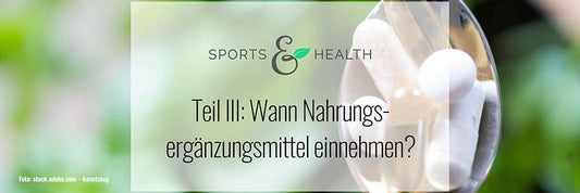 Nahrungsergänzungsmittel einnehmen (Teil III): Wann und wie einnehmen?